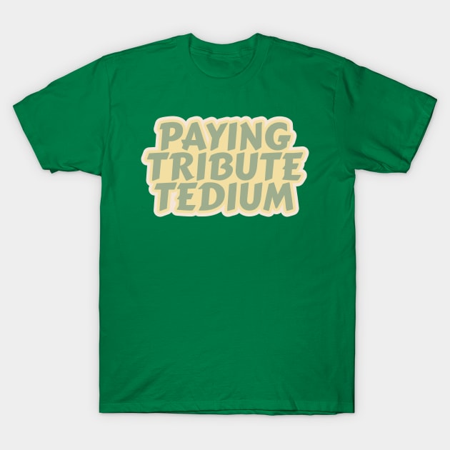 Paying Tribute Tedium T-Shirt by ardp13